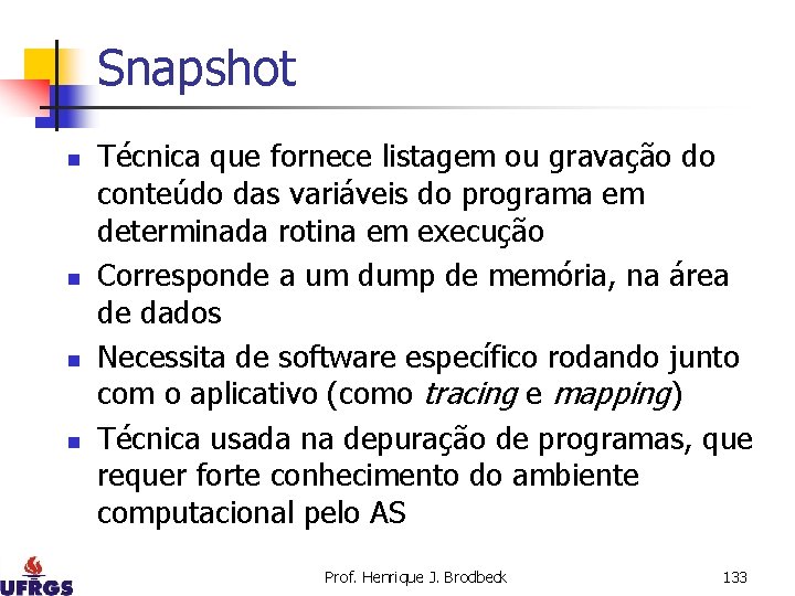 Snapshot n n Técnica que fornece listagem ou gravação do conteúdo das variáveis do