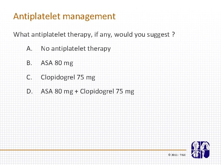 Antiplatelet management What antiplatelet therapy, if any, would you suggest ? A. No antiplatelet