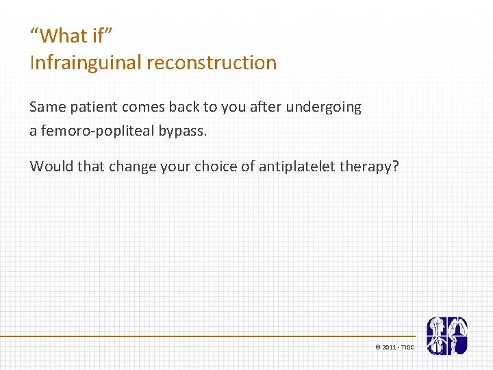 “What if” Infrainguinal reconstruction Same patient comes back to you after undergoing a femoro-popliteal