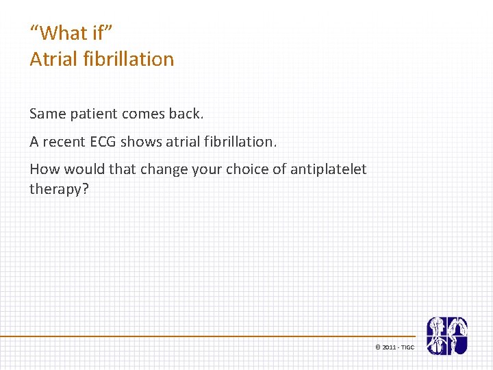 “What if” Atrial fibrillation Same patient comes back. A recent ECG shows atrial fibrillation.
