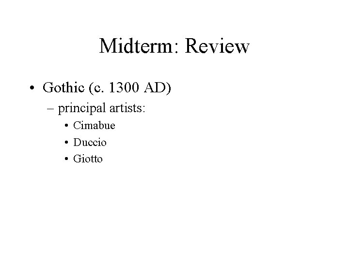 Midterm: Review • Gothic (c. 1300 AD) – principal artists: • Cimabue • Duccio