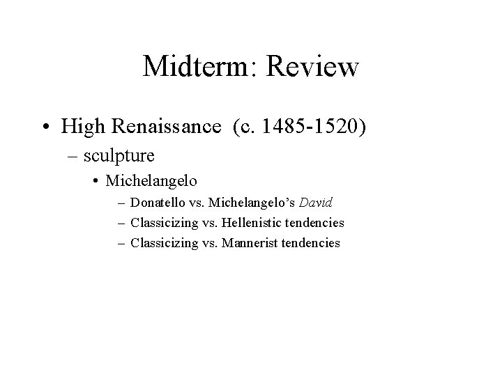 Midterm: Review • High Renaissance (c. 1485 -1520) – sculpture • Michelangelo – Donatello