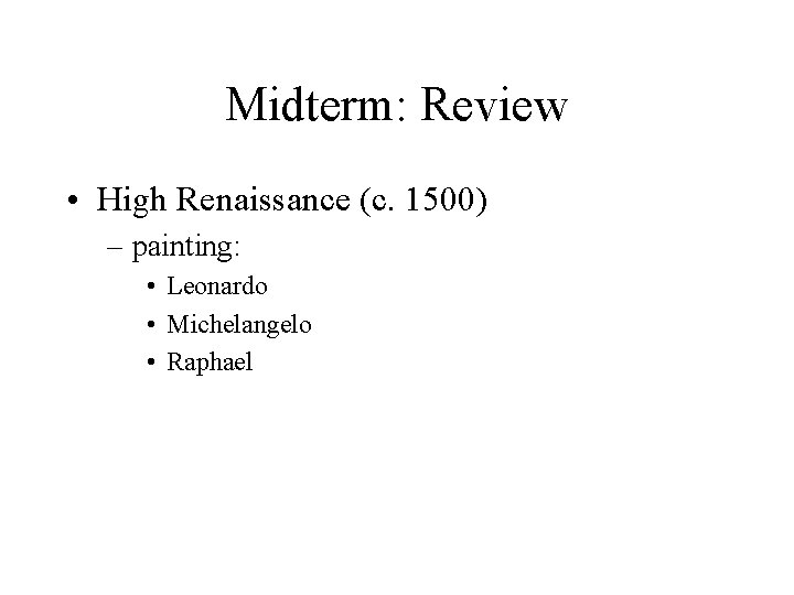 Midterm: Review • High Renaissance (c. 1500) – painting: • Leonardo • Michelangelo •