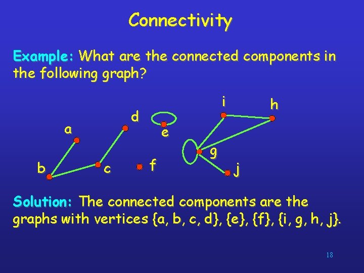 Connectivity Example: What are the connected components in the following graph? d a b
