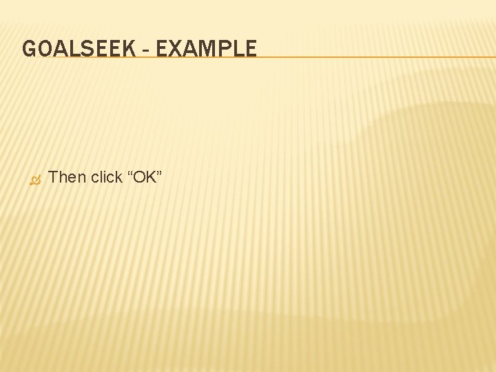 GOALSEEK - EXAMPLE Then click “OK” 