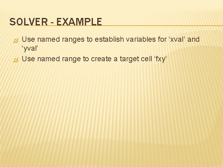 SOLVER - EXAMPLE Use named ranges to establish variables for ‘xval’ and ‘yval’ Use