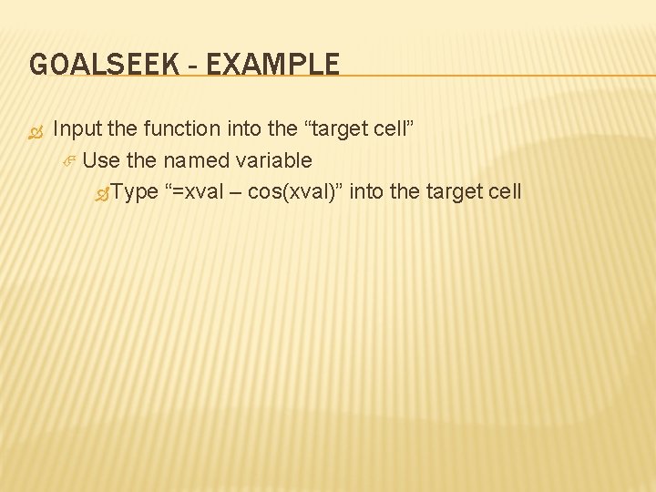 GOALSEEK - EXAMPLE Input the function into the “target cell” Use the named variable