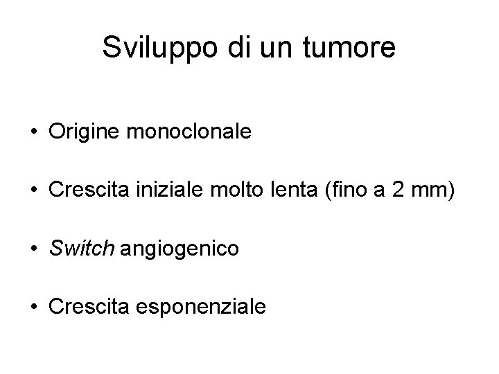 Sviluppo di un tumore • Origine monoclonale • Crescita iniziale molto lenta (fino a