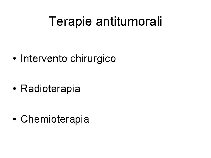 Terapie antitumorali • Intervento chirurgico • Radioterapia • Chemioterapia 