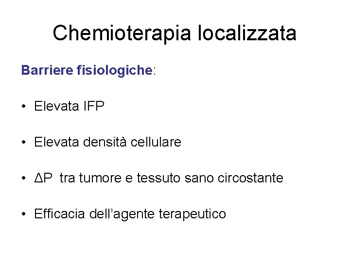 Chemioterapia localizzata Barriere fisiologiche: • Elevata IFP • Elevata densità cellulare • ΔP tra