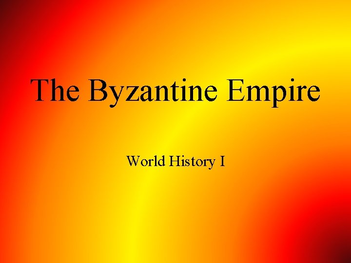 The Byzantine Empire World History I 