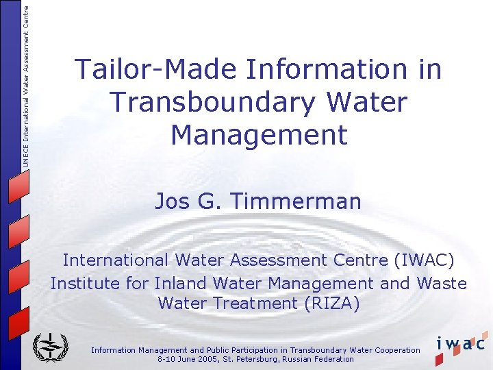 UNECE International Water Assessment Centre Tailor-Made Information in Transboundary Water Management Jos G. Timmerman