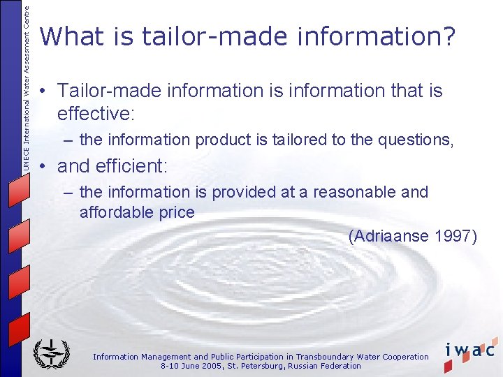 UNECE International Water Assessment Centre What is tailor-made information? • Tailor-made information is information