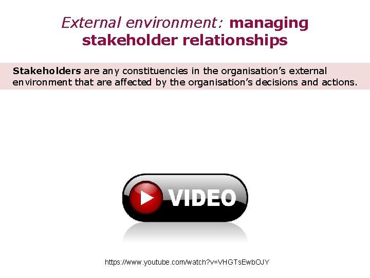 External environment: managing stakeholder relationships Stakeholders are any constituencies in the organisation’s external environment
