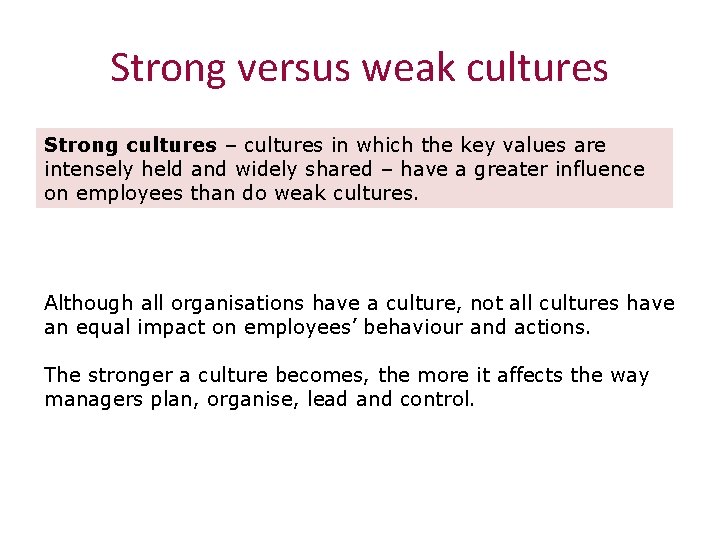 Strong versus weak cultures Strong cultures – cultures in which the key values are