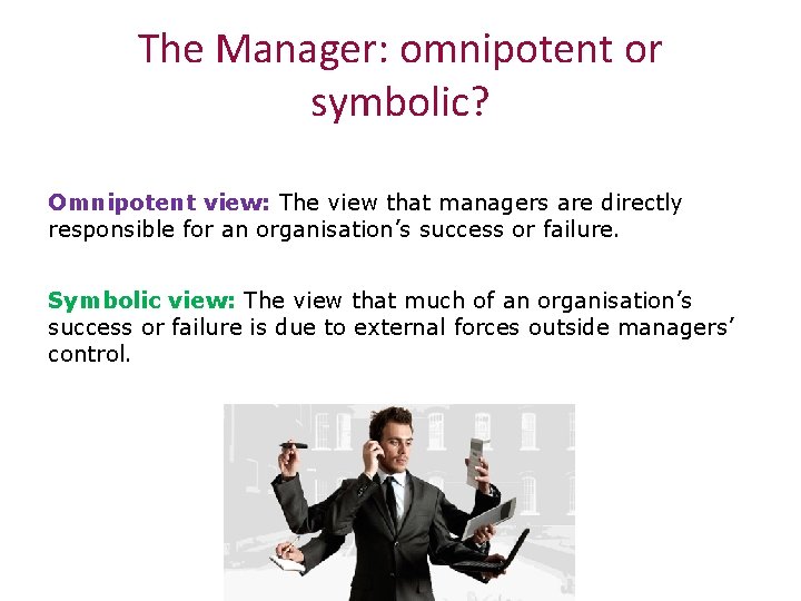 The Manager: omnipotent or symbolic? Omnipotent view: The view that managers are directly responsible