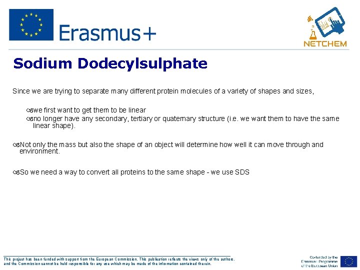 Sodium Dodecylsulphate Since we are trying to separate many different protein molecules of a