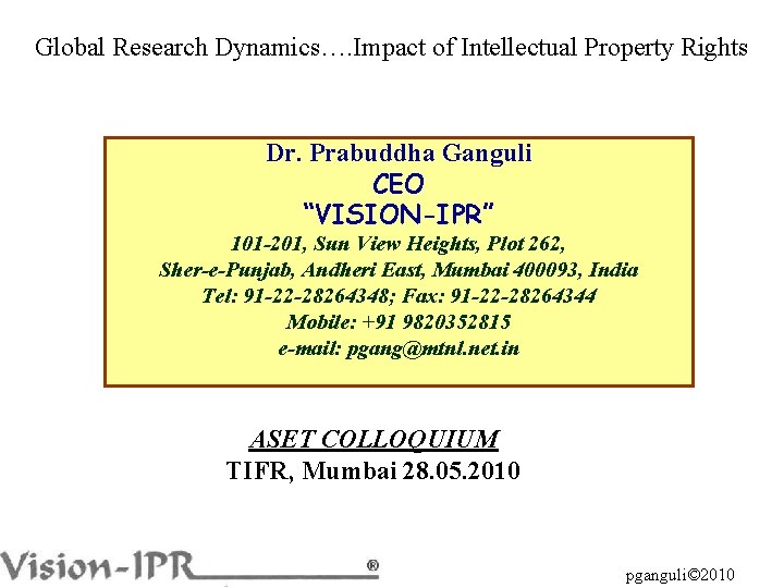 Global Research Dynamics…. Impact of Intellectual Property Rights Dr. Prabuddha Ganguli CEO “VISION-IPR” 101