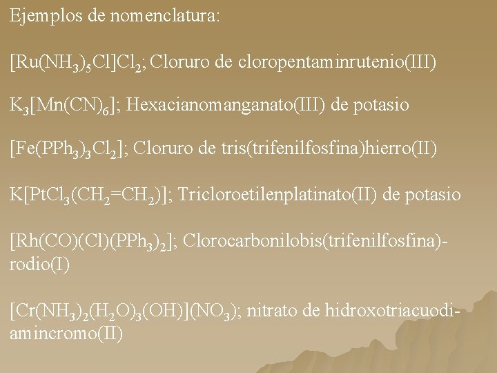 Ejemplos de nomenclatura: [Ru(NH 3)5 Cl]Cl 2; Cloruro de cloropentaminrutenio(III) K 3[Mn(CN)6]; Hexacianomanganato(III) de
