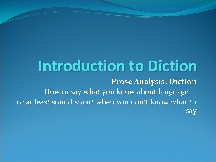 Introduction to Diction Prose Analysis: Diction How to say what you know about language—