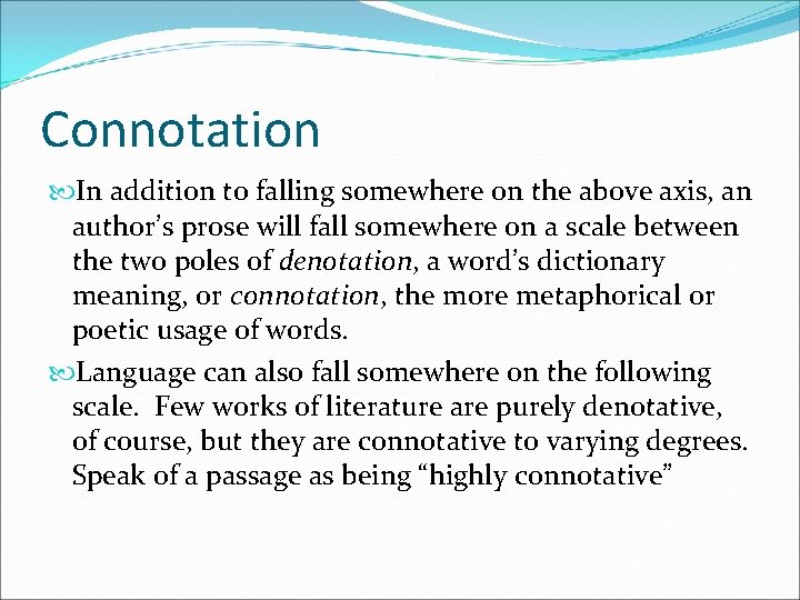 Connotation In addition to falling somewhere on the above axis, an author’s prose will