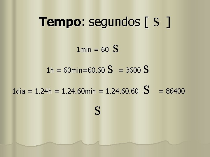 Tempo: segundos [ s ] s 1 h = 60 min=60. 60 s =