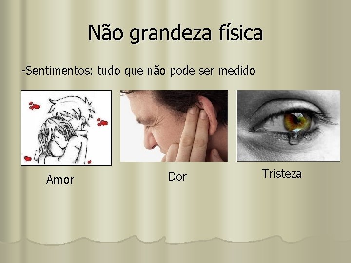 Não grandeza física -Sentimentos: tudo que não pode ser medido Amor Dor Tristeza 