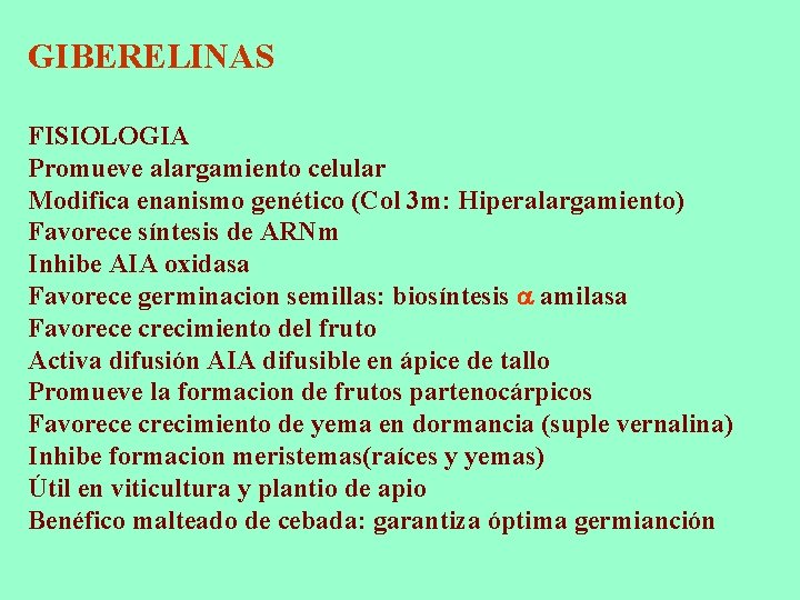 GIBERELINAS FISIOLOGIA Promueve alargamiento celular Modifica enanismo genético (Col 3 m: Hiperalargamiento) Favorece síntesis GIBERELINAS FISIOLOGIA Promueve alargamiento celular Modifica enanismo genético (Col 3 m: Hiperalargamiento) Favorece síntesis