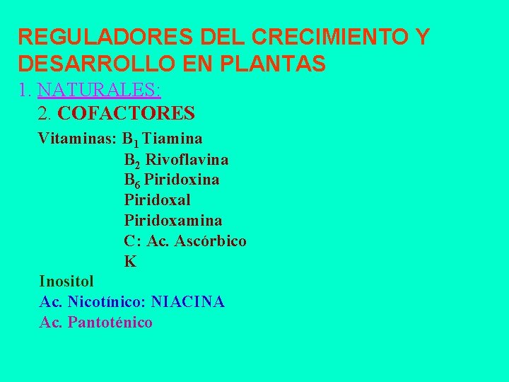 REGULADORES DEL CRECIMIENTO Y DESARROLLO EN PLANTAS 1. NATURALES: 2. COFACTORES Vitaminas: B 1 REGULADORES DEL CRECIMIENTO Y DESARROLLO EN PLANTAS 1. NATURALES: 2. COFACTORES Vitaminas: B 1