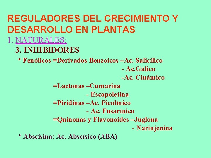 REGULADORES DEL CRECIMIENTO Y DESARROLLO EN PLANTAS 1. NATURALES: 3. INHIBIDORES * Fenólicos =Derivados REGULADORES DEL CRECIMIENTO Y DESARROLLO EN PLANTAS 1. NATURALES: 3. INHIBIDORES * Fenólicos =Derivados