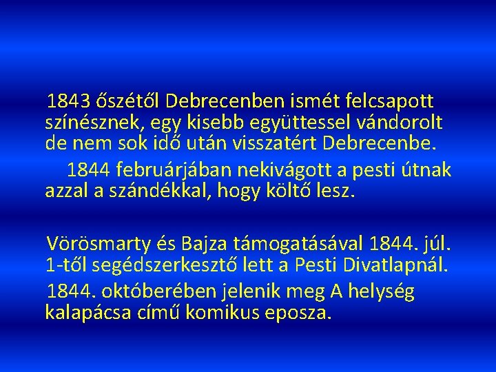 1843 őszétől Debrecenben ismét felcsapott színésznek, egy kisebb együttessel vándorolt de nem sok idő