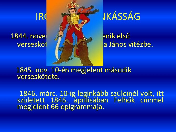 IRODALMI MUNKÁSSÁG 1844. novemberében megjelenik első verseskötete és belefogott a János vitézbe. 1845. nov.