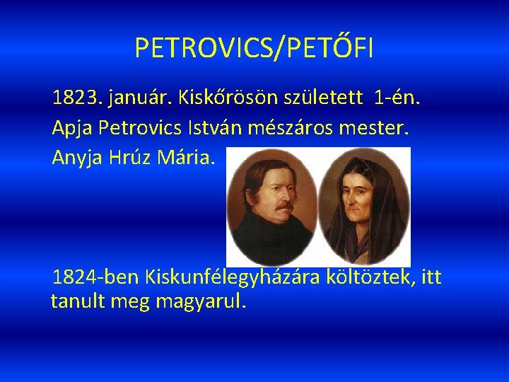 PETROVICS/PETŐFI 1823. január. Kiskőrösön született 1 -én. Apja Petrovics István mészáros mester. Anyja Hrúz