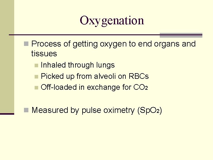 Oxygenation n Process of getting oxygen to end organs and tissues Inhaled through lungs