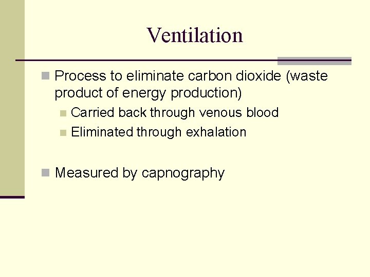 Ventilation n Process to eliminate carbon dioxide (waste product of energy production) Carried back