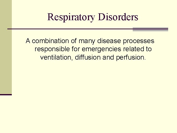 Respiratory Disorders A combination of many disease processes responsible for emergencies related to ventilation,