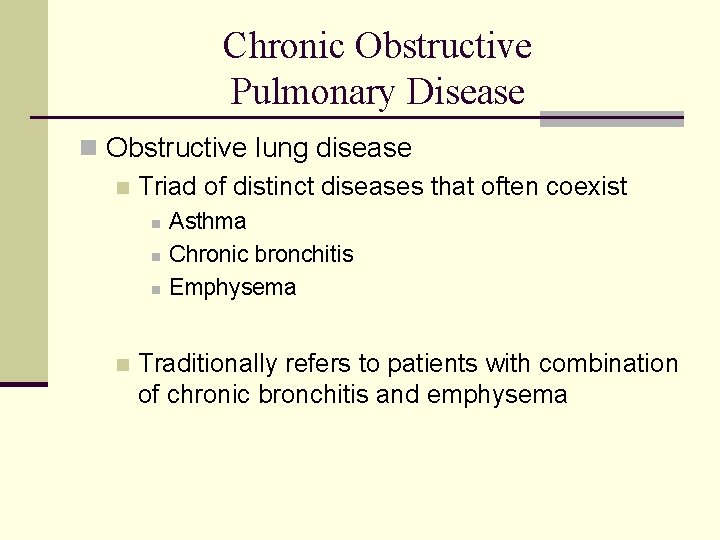 Chronic Obstructive Pulmonary Disease n Obstructive lung disease n Triad of distinct diseases that