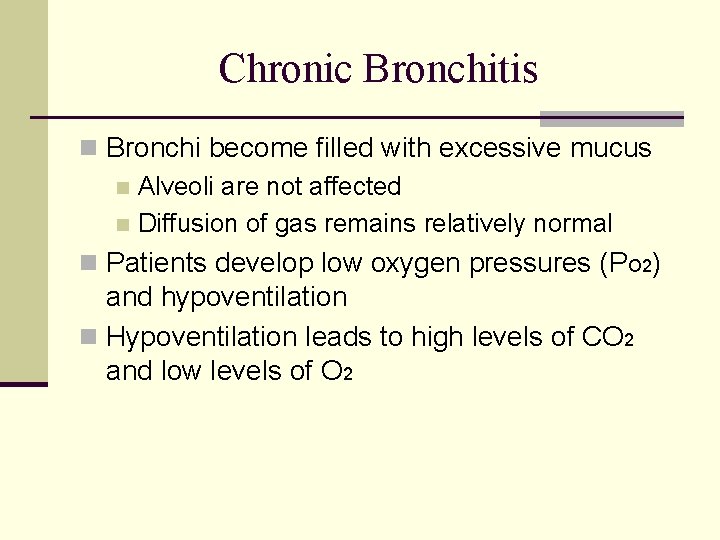 Chronic Bronchitis n Bronchi become filled with excessive mucus n Alveoli are not affected