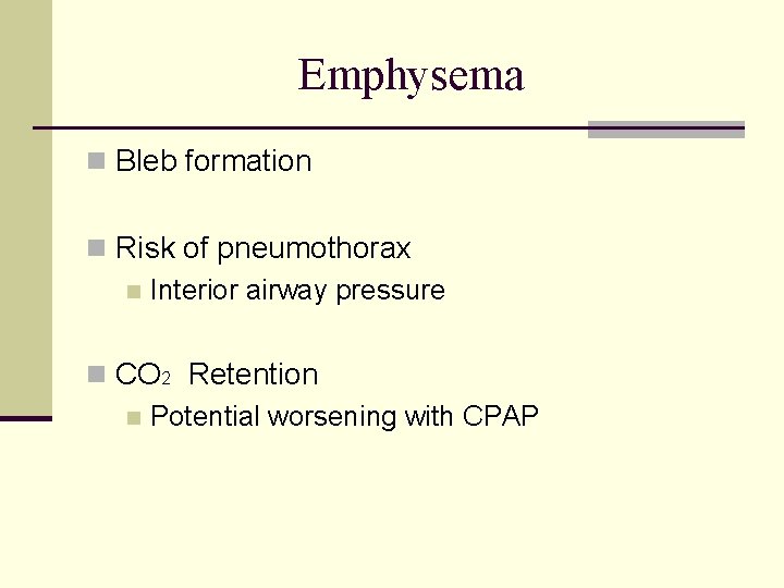 Emphysema n Bleb formation n Risk of pneumothorax n Interior airway pressure n CO