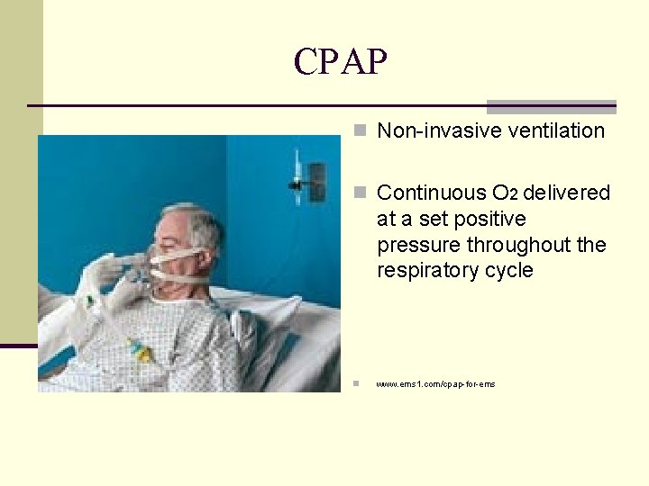 CPAP n Non-invasive ventilation n Continuous O 2 delivered at a set positive pressure