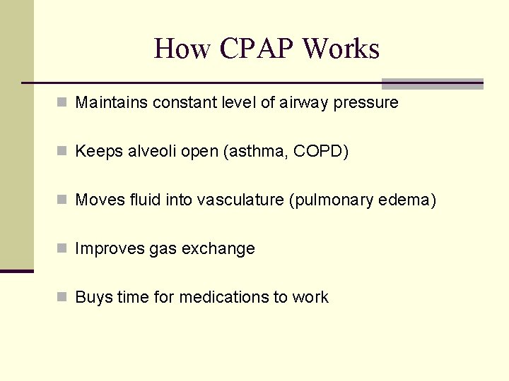 How CPAP Works n Maintains constant level of airway pressure n Keeps alveoli open