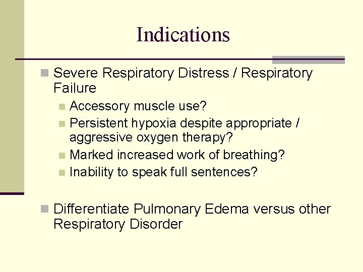 Indications n Severe Respiratory Distress / Respiratory Failure Accessory muscle use? n Persistent hypoxia