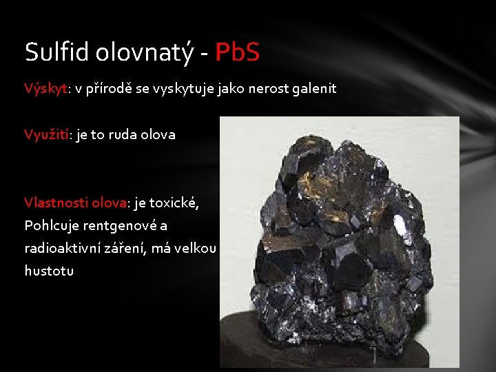 Sulfid olovnatý - Pb. S Výskyt: v přírodě se vyskytuje jako nerost galenit Využití: