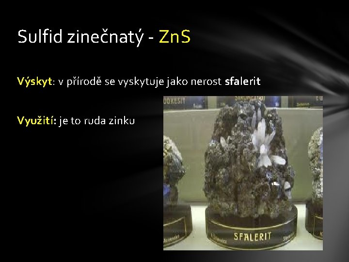 Sulfid zinečnatý - Zn. S Výskyt: v přírodě se vyskytuje jako nerost sfalerit Využití: