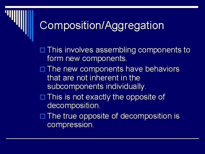 Composition/Aggregation o This involves assembling components to form new components. o The new components