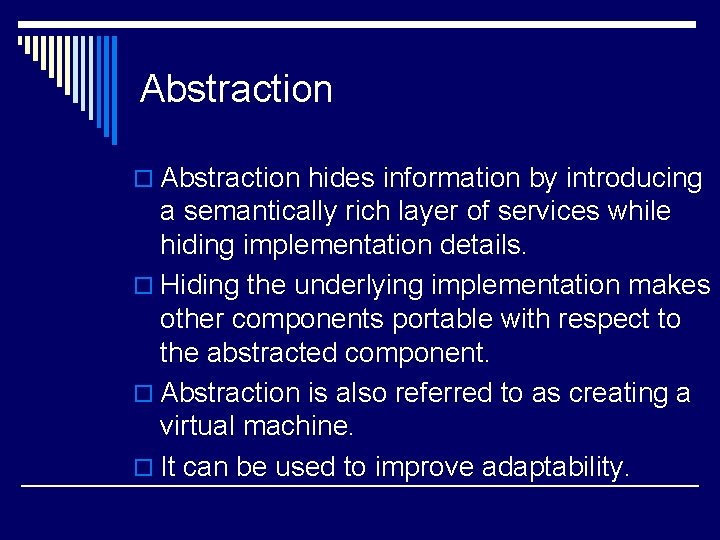 Abstraction o Abstraction hides information by introducing a semantically rich layer of services while