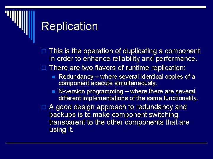 Replication o This is the operation of duplicating a component in order to enhance