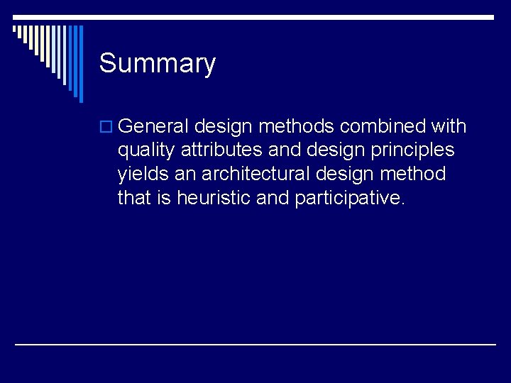 Summary o General design methods combined with quality attributes and design principles yields an