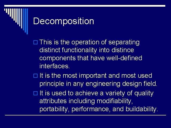 Decomposition o This is the operation of separating distinct functionality into distince components that