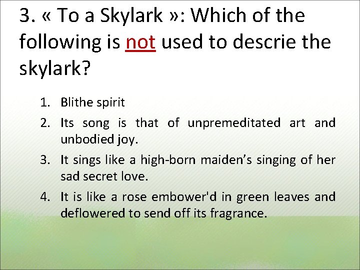 3. « To a Skylark » : Which of the following is not used